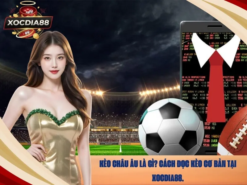 Kèo châu âu là gì Cách đọc kèo cơ bản tại xocdia88.
