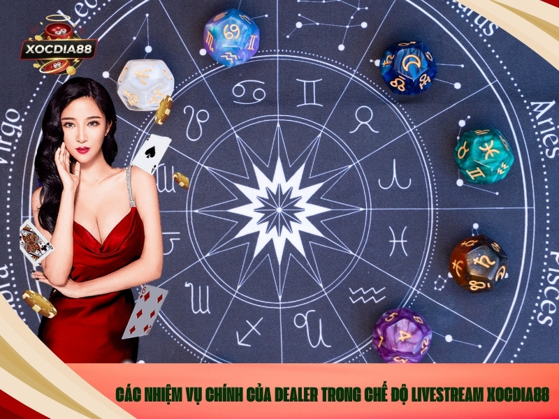 Các nhiệm vụ chính của Dealer trong chế độ livestream Xocdia88