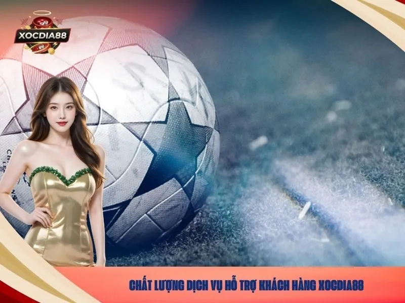 Chất lượng dịch vụ hỗ trợ khách hàng xocdia88