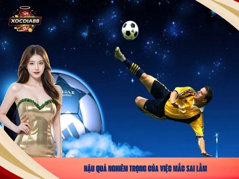 Hậu quả nghiêm trọng của việc mắc sai lầm