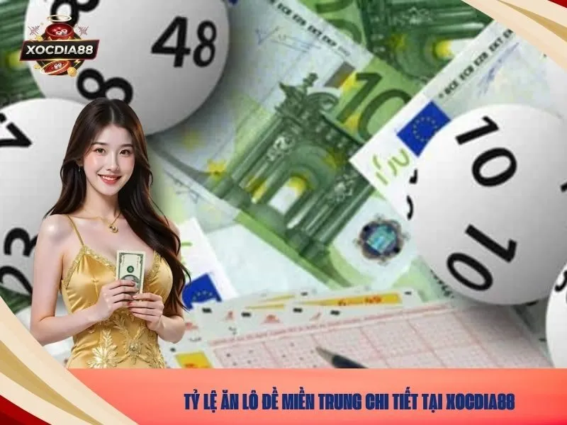 Tỷ lệ ăn lô đề miền Trung chi tiết tại xocdia88